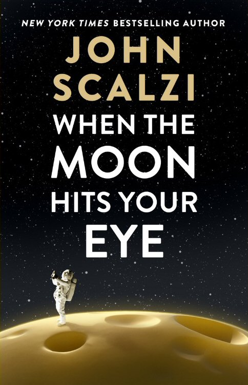 WHEN THE MOON HITS YOUR EYE – John&nbsp;Scalzi
