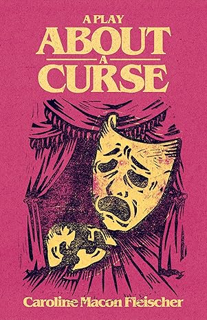 A PLAY ABOUT A CURSE – Caroline Macon&nbsp;Fleischer