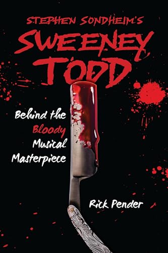 STEPHEN SONDHEIM’S SWEENEY TODD: BEHIND THE BLOODY MUSICAL MASTERPIECE – Rick&nbsp;Pender